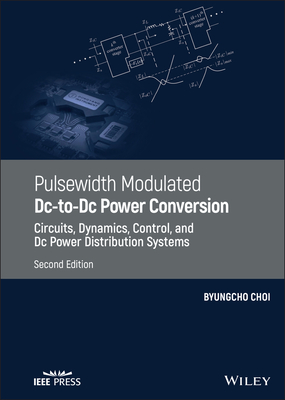 Pulsewidth Modulated DC-to-DC Power Conversion: Circuits, Dynamics, Control, and DC Power Distribution Systems - Choi, Byungcho