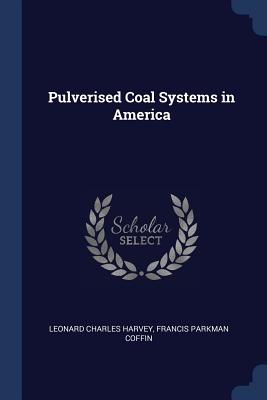 Pulverised Coal Systems in America - Harvey, Leonard Charles, and Coffin, Francis Parkman