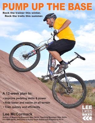 Pump Up the Base: Rock the trainer this winter. Rock the trails this summer. - McCormack, Lee, Mr.