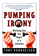 Pumping Irony:: Working Out the Angst of a Lifetime - Kornheiser, Tony