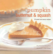 Pumpkin, Butternut & Squash: 30 Sweet and Savory Recipes - Petersen-Schepelern, Elsa, and Treloar, Debi (Photographer)