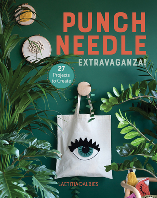Punch Needle Extravaganza!: 27 Projects to Create - Dalbies, Laetitia