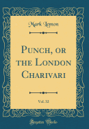 Punch, or the London Charivari, Vol. 32 (Classic Reprint)