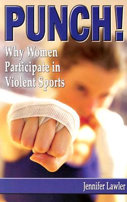 Punch!: Why Women Participate in Violent Sports - Lawler, Jennifer