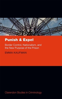Punish and Expel: Border Control, Nationalism, and the New Purpose of the Prison - Kaufman, Emma