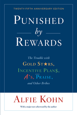 Punished by Rewards: The Trouble with Gold Stars, Incentive Plans, A'S, Praise, and Other Bribes - Kohn, Alfie
