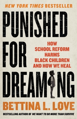 Punished for Dreaming: How School Reform Harms Black Children and How We Heal - Love, Bettina L