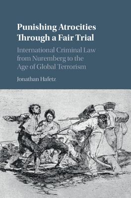 Punishing Atrocities Through a Fair Trial: International Criminal Law from Nuremberg to the Age of Global Terrorism - Hafetz, Jonathan