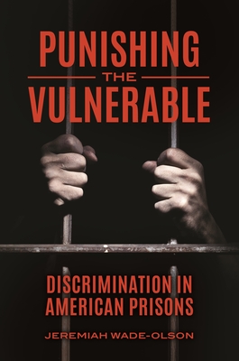 Punishing the Vulnerable: Discrimination in American Prisons - Wade-Olson, Jeremiah