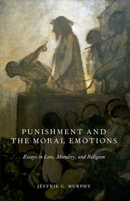 Punishment and the Moral Emotions: Essays in Law, Morality, and Religion - Murphy, Jeffrie G