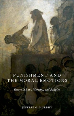 Punishment and the Moral Emotions: Essays in Law, Morality, and Religion - Murphy, Jeffrie G