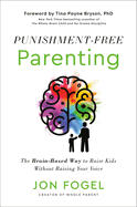 Punishment-Free Parenting: The Brain-Based Way to Raise Kids Without Raising Your Voice