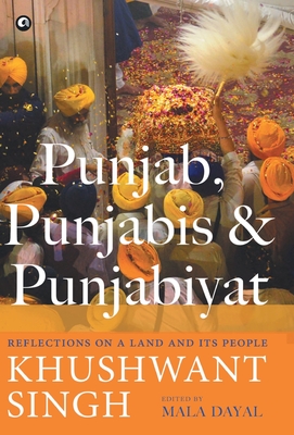 PUNJAB, PUNJABIS AND PUNJABIYAT: Reflections on a Land and its People - Singh, Khushwant
