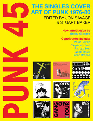 Punk 45: The Singles Cover Art of Punk 1976-80 - Savage, Jon (Editor), and Baker, Stuart (Editor), and Gillespie (Primal Scream), Bobby (Foreword by)