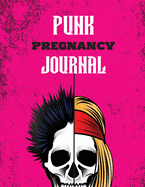 Punk Pregnancy Journal: New Due Date Journal Trimester Symptoms Organizer Planner New Mom Baby Shower Gift Baby Expecting Calendar Baby Bump Diary Keepsake Memory