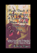 Punk Rock and Mental Illness Vol. 1 A Love Story More Stable Than We Are: Writings, Poetry, Insanity, Photography, & Excerpts of A Monster.....