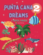 Punta Cana Dreams 2 Tropical Paradise Coloring Book for Kids: Discovering Punta Cana and Dominican Republic: A Fun Way to Learn About the Culture and the traditions of Dominican Republic (Gastronomy, Landscapes, Hiking, Nature & Dances)