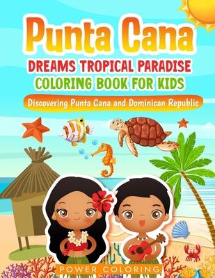 Punta Cana Dreams Tropical Paradise Coloring Book for Kids: Discovering Punta Cana and Dominican Republic, A Fun Way to Learn About the Culture and Nature of the Dominican Republic - Coloring, Power