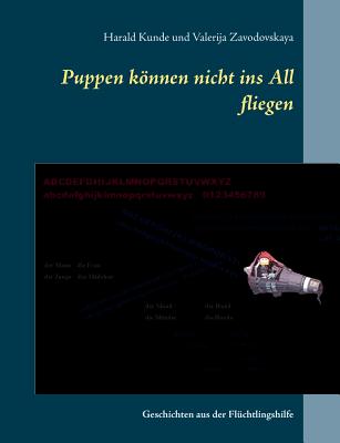 Puppen knnen nicht ins All fliegen: Geschichten aus der Flchtlingshilfe - Kunde, Harald, and Zavodovskaya, Valerija