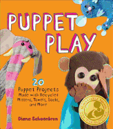 Puppet Play: 20 Puppet Projects Made with Recycled Mittens, Towels, Socks, and More!