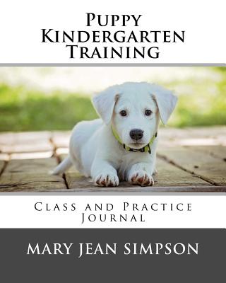 Puppy Kindergarten Training: Class and Practice Journal - Simpson, Mary Jean