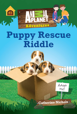 Puppy Rescue Riddle (Animal Planet Adventures Chapter Book #3) - Animal Planet, and Nichols, Catherine