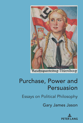 Purchase, Power and Persuasion: Essays on Political Philosophy - Jason, Gary James