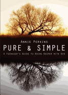 Pure and Simple: A Teenager's Guide to Going Deeper with God