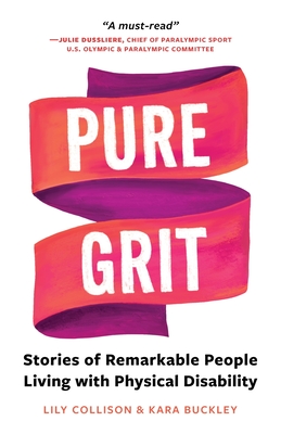 Pure Grit: Stories of Remarkable People Living with Physical Disability - Collison, Lily, and Buckley, Kara