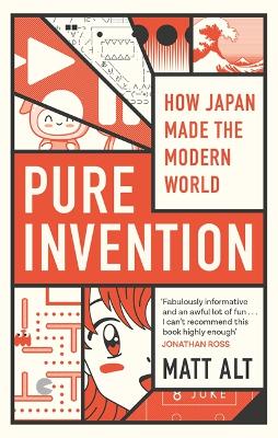 Pure Invention: How Japan's Pop Culture Conquered the World - Alt, Matt