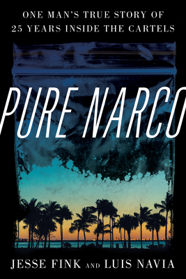 Pure Narco: One Man's True Story of 25 Years Inside the Cartels - Fink, Jesse, and Navia, Luis, and Kolbinsky (Foreword by)