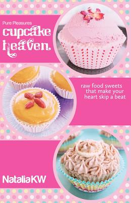 Pure Pleasures Cupcake Heaven: Raw Food Sweets That Make Your Heart Skip a Beat - Mills, Adam, and Kw, Natalia