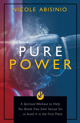 Pure Power: A Spiritual Workout to Help You Break Free of Sexual Sin . . . or Avoid It in the First Place - Abisinio, Nicole