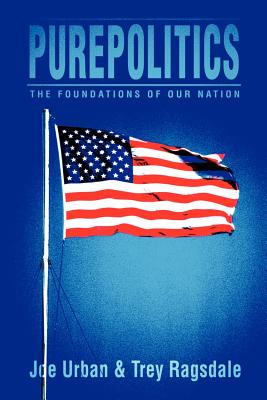 Purepolitics: The Foundations of Our Nation - Urban, Joe A, and Ragsdale, Trey