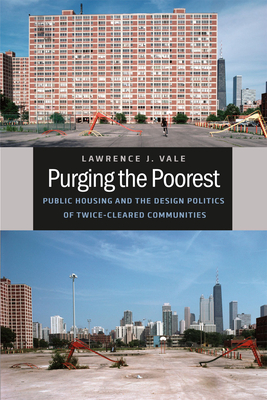 Purging the Poorest: Public Housing and the Design Politics of Twice-Cleared Communities - Vale, Lawrence J.