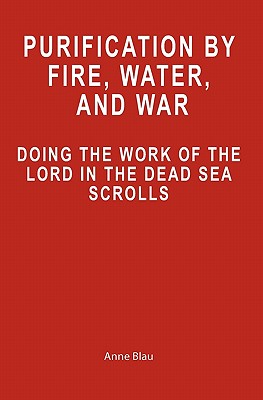 Purification by Fire, Water, and War: Doing the Work of the Lord in the Dead Sea Scrolls - Blau, Anne
