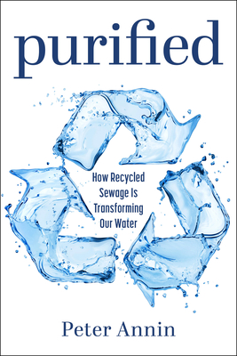Purified: How Recycled Sewage Is Transforming Our Water - Annin, Peter