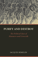 Purify and Destroy: The Political Uses of Massacre and Genocide