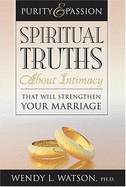 Purity and Passion: Spiritual Truths about Intimacy That Will Strengthen Your Marriage