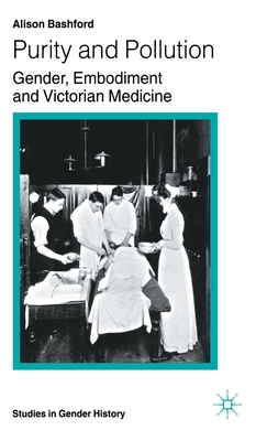 Purity and Pollution: Gender, Embodiment and Victorian Medicine - Bashford, A.