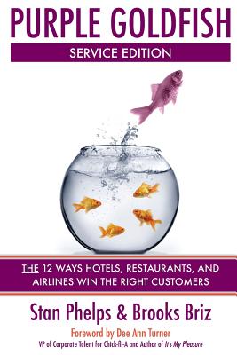 Purple Goldfish Service Edition: The 12 Ways Hotels, Restaurants, and Airlines Win the Right Customers - Briz, Brooks, and Phelps, Stan