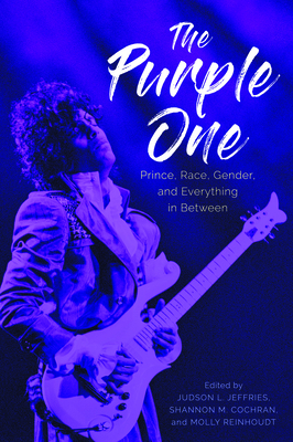 Purple One: Prince, Race, Gender, and Everything in Between - Jeffries, Judson L, and Cochran, Shannon M (Editor), and Reinhoudt, Molly (Editor)