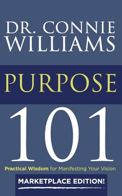 Purpose 101: Marketplace Edition: Practical Wisdom for Manifesting Your Vision - Williams, Connie