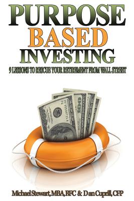 Purpose Based Investing: 9 Lessons to Rescue Your Retirement from Wall Street - Stewart, Michael H, and Cuprill, Dan