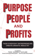 Purpose People Profits: How Everyday Entrepreneurs Create Drastic Results!