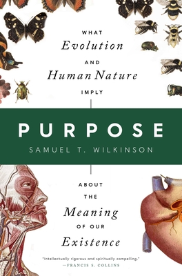 Purpose: What Evolution and Human Nature Imply about the Meaning of Our Existence - Wilkinson, Samuel T