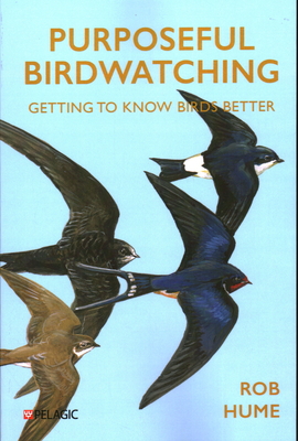 Purposeful Birdwatching: Getting to Know Birds Better - Hume, Rob