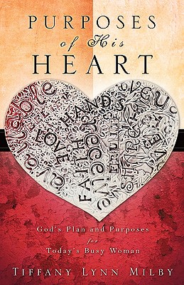 Purposes of His Heart: God's Plan and Purposes for Today's Busy Woman - Milby, Tiffany Lynn