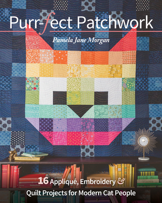 Purr-Fect Patchwork: 16 Appliqu, Embroidery & Quilt Projects for Modern Cat People - Morgan, Pamela Jane