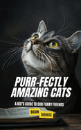 Purr-fectly Amazing Cats: A Kid's Guide to Our Furry Friends